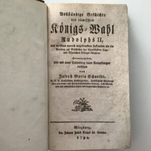 Schneidt, Joseph Maria: -  Vollständige Geschichte der römischen Königs-Wahl Rudolphs II.